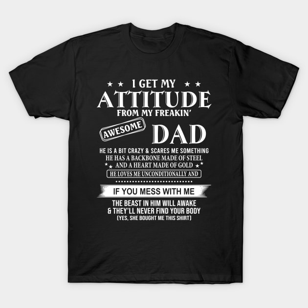 I Get My Attitude From My Freakin’ Awesome Dad He Is A Bit Crazy And Scares Me Sometimes Shirt T-Shirt by WoowyStore